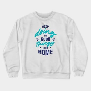 Keep doing the good things from Home Crewneck Sweatshirt